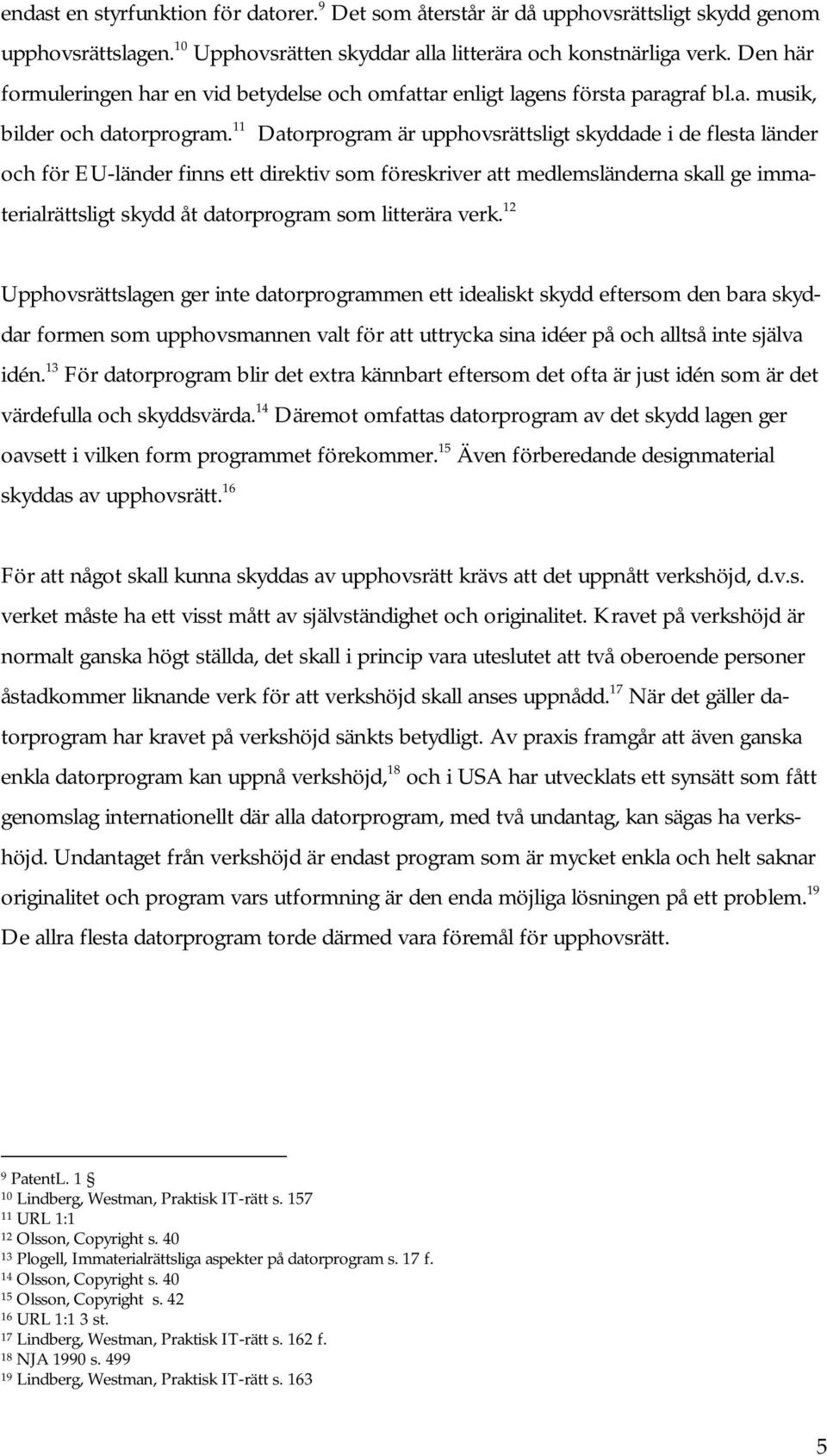 11 Datorprogram är upphovsrättsligt skyddade i de flesta länder och för EU-länder finns ett direktiv som föreskriver att medlemsländerna skall ge immaterialrättsligt skydd åt datorprogram som