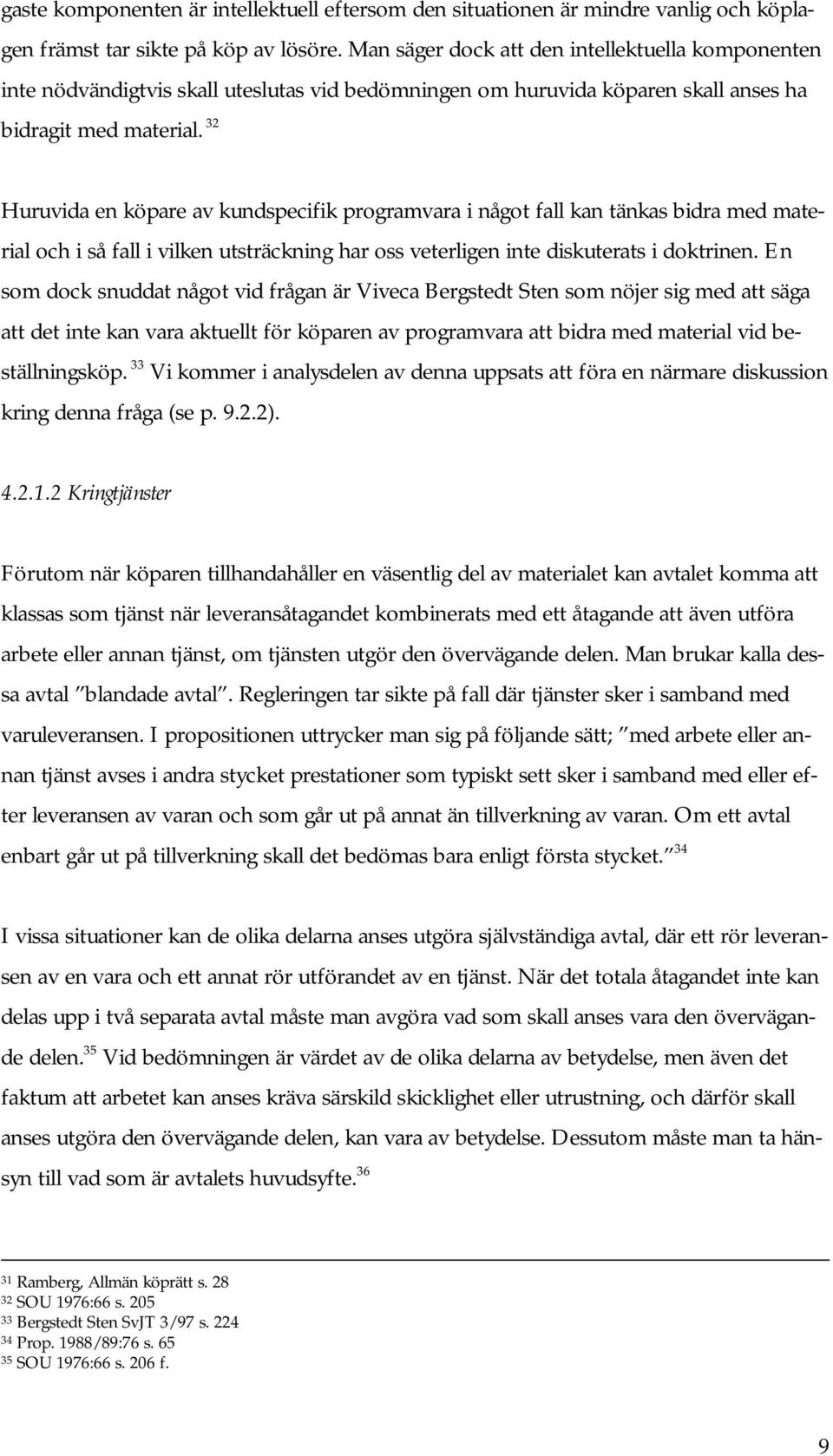 32 Huruvida en köpare av kundspecifik programvara i något fall kan tänkas bidra med material och i så fall i vilken utsträckning har oss veterligen inte diskuterats i doktrinen.