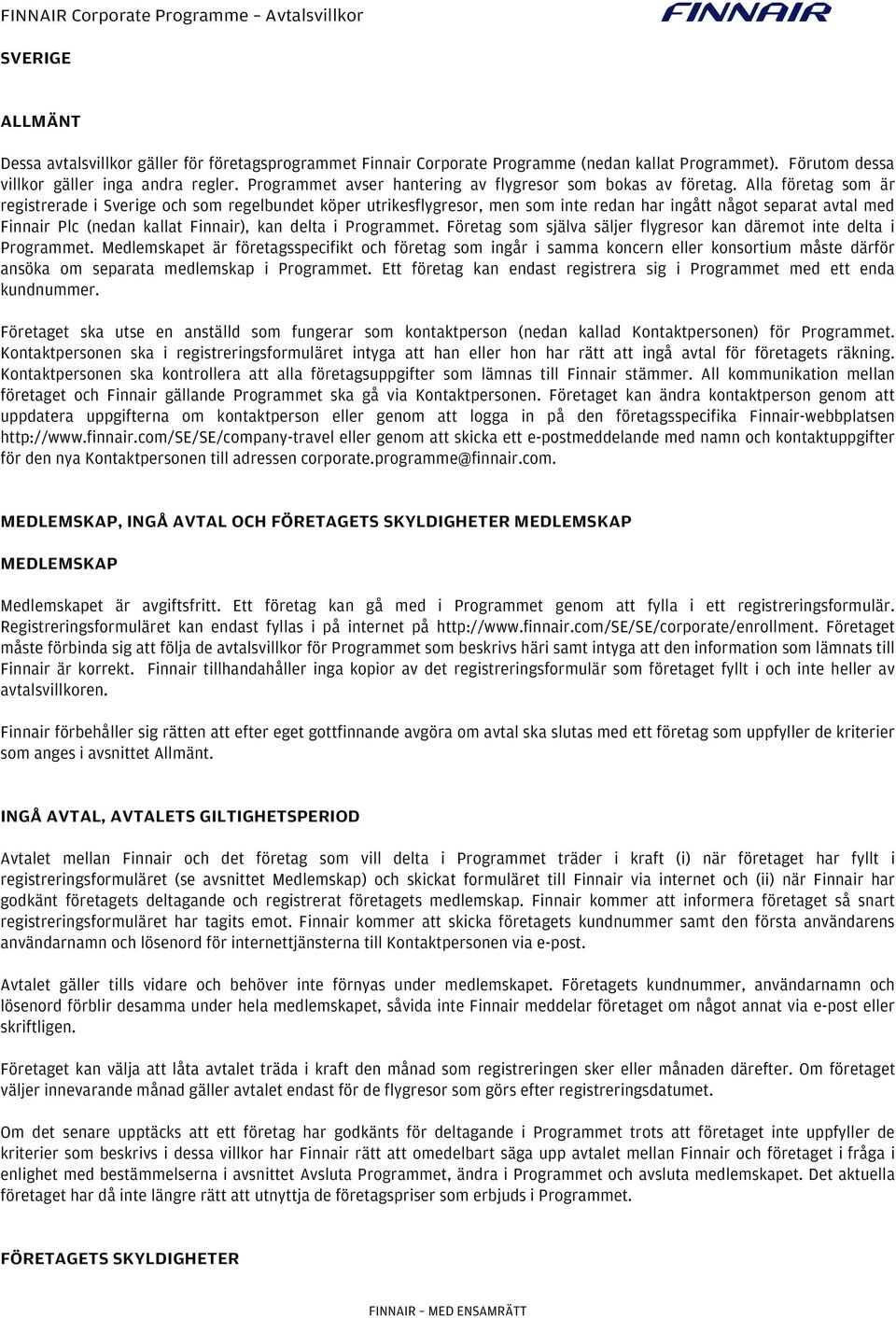 Alla företag som är registrerade i Sverige och som regelbundet köper utrikesflygresor, men som inte redan har ingått något separat avtal med Finnair Plc (nedan kallat Finnair), kan delta i Programmet.