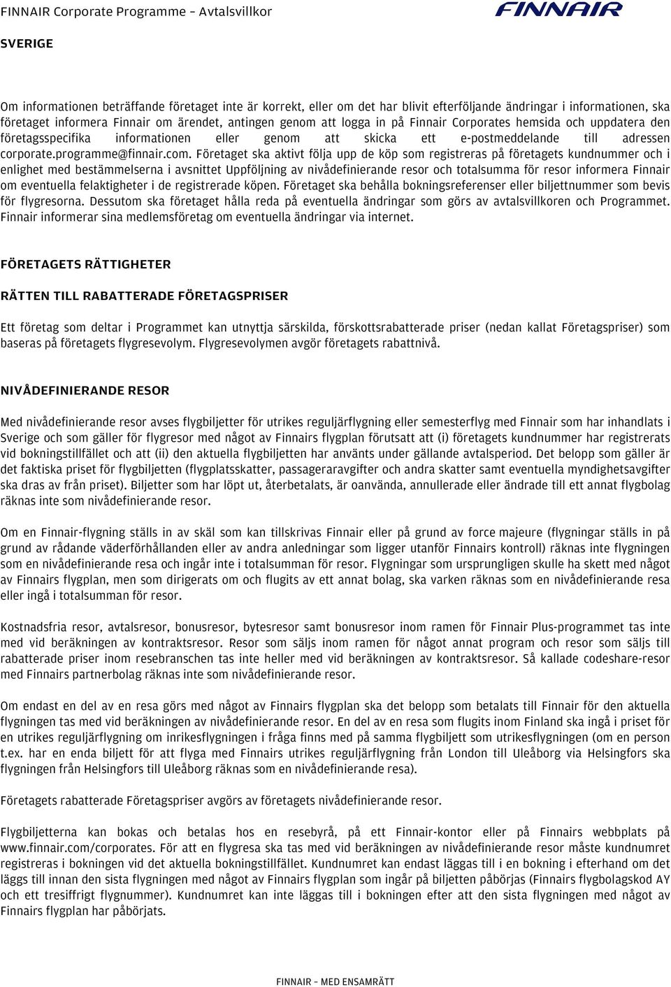 Företaget ska aktivt följa upp de köp som registreras på företagets kundnummer och i enlighet med bestämmelserna i avsnittet Uppföljning av nivådefinierande resor och totalsumma för resor informera