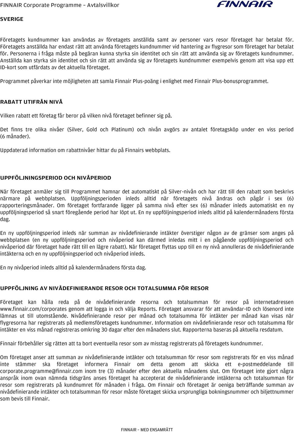 Personerna i fråga måste på begäran kunna styrka sin identitet och sin rätt att använda sig av företagets kundnummer.