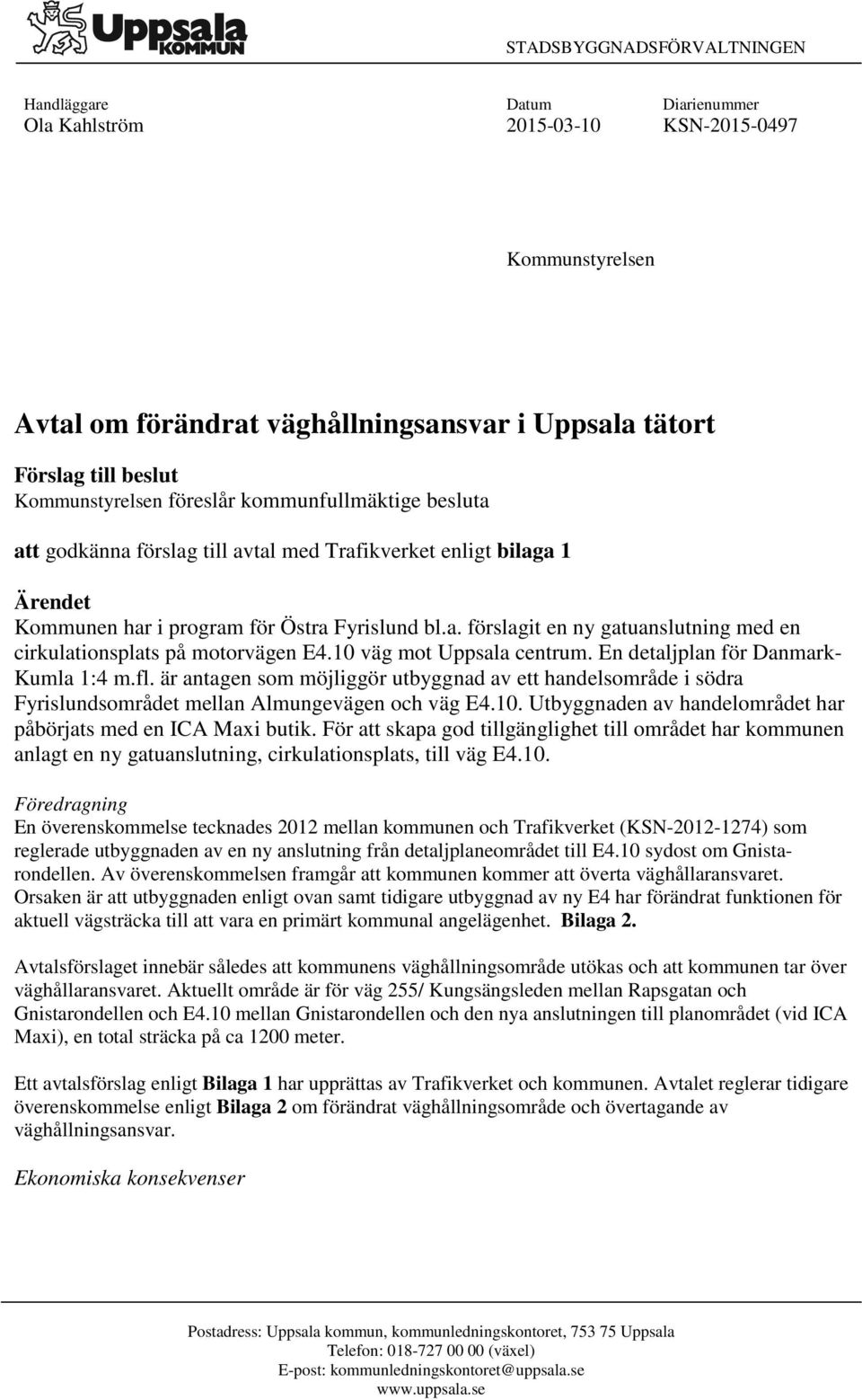 10 väg mot Uppsala centrum. En detaljplan för Danmark- Kumla 1:4 m.fl. är antagen som möjliggör utbyggnad av ett handelsområde i södra Fyrislundsområdet mellan Almungevägen och väg E4.10. Utbyggnaden av handelområdet har påbörjats med en ICA Maxi butik.