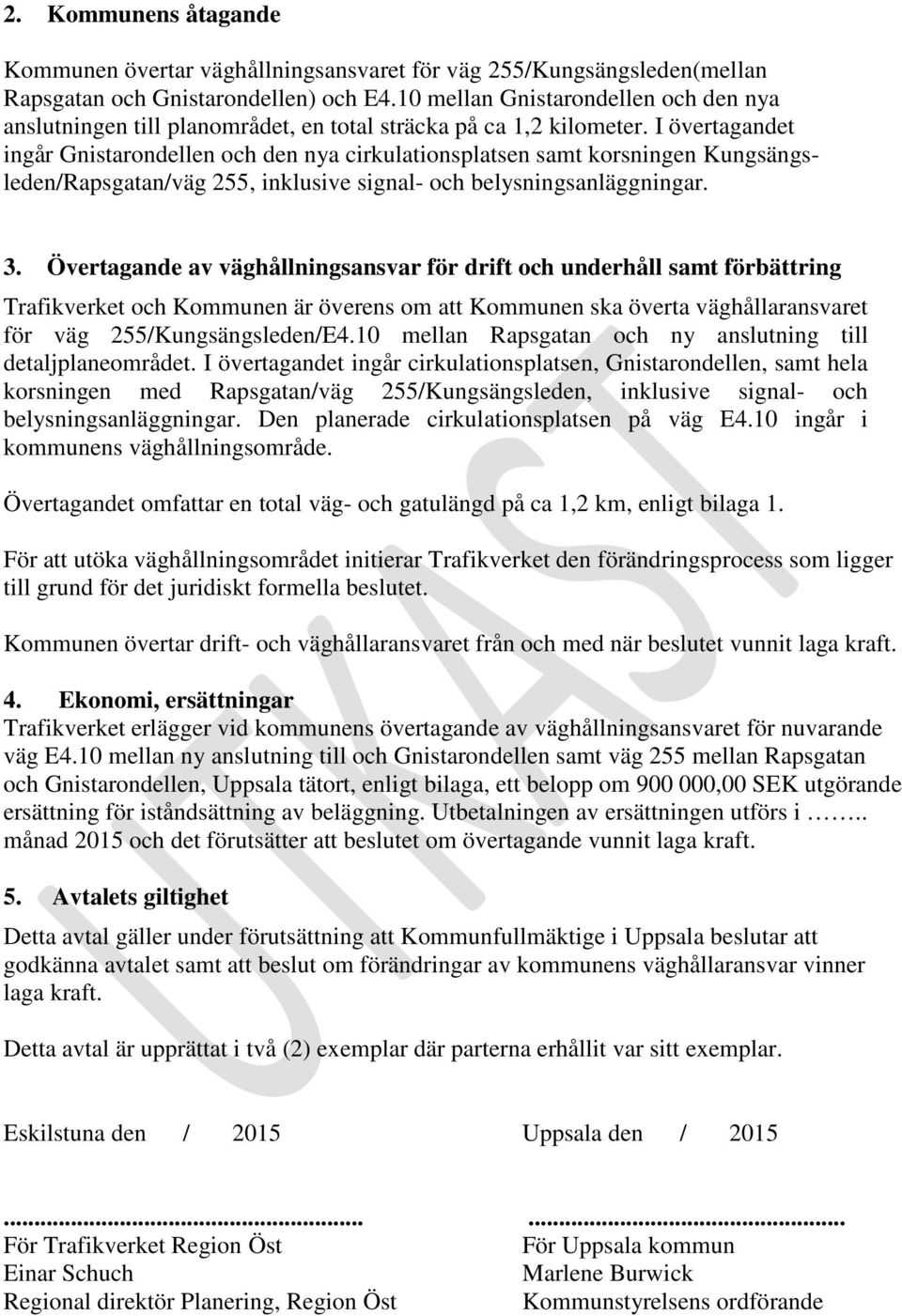 I övertagandet ingår Gnistarondellen och den nya cirkulationsplatsen samt korsningen Kungsängsleden/Rapsgatan/väg 255, inklusive signal- och belysningsanläggningar. 3.