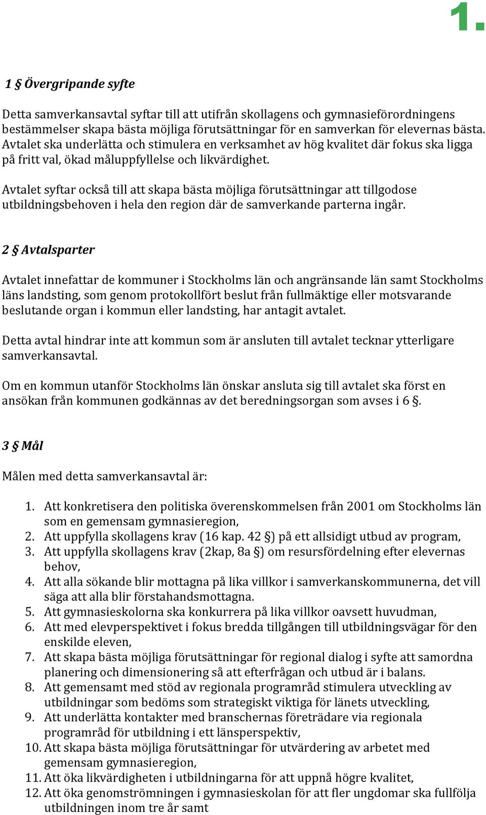 Avtalet syftar också till att skapa bästa möjliga förutsättningar att tillgodose utbildningsbehoven i hela den region där de samverkande parterna ingår.