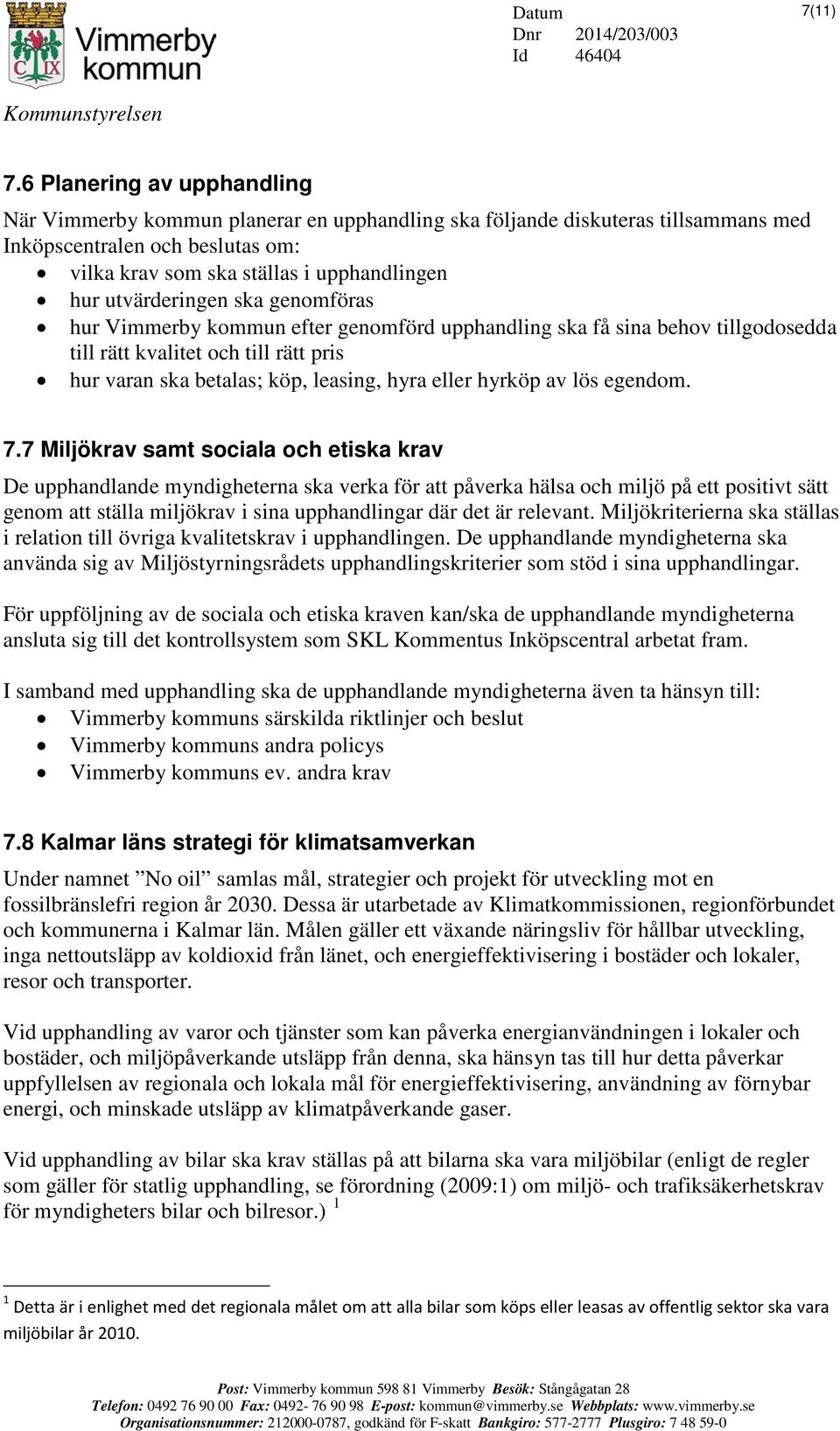 utvärderingen ska genomföras hur Vimmerby kommun efter genomförd upphandling ska få sina behov tillgodosedda till rätt kvalitet och till rätt pris hur varan ska betalas; köp, leasing, hyra eller