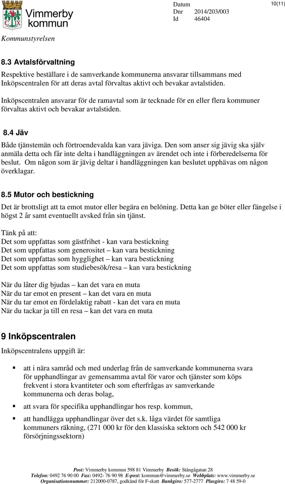 Den som anser sig jävig ska själv anmäla detta och får inte delta i handläggningen av ärendet och inte i förberedelserna för beslut.