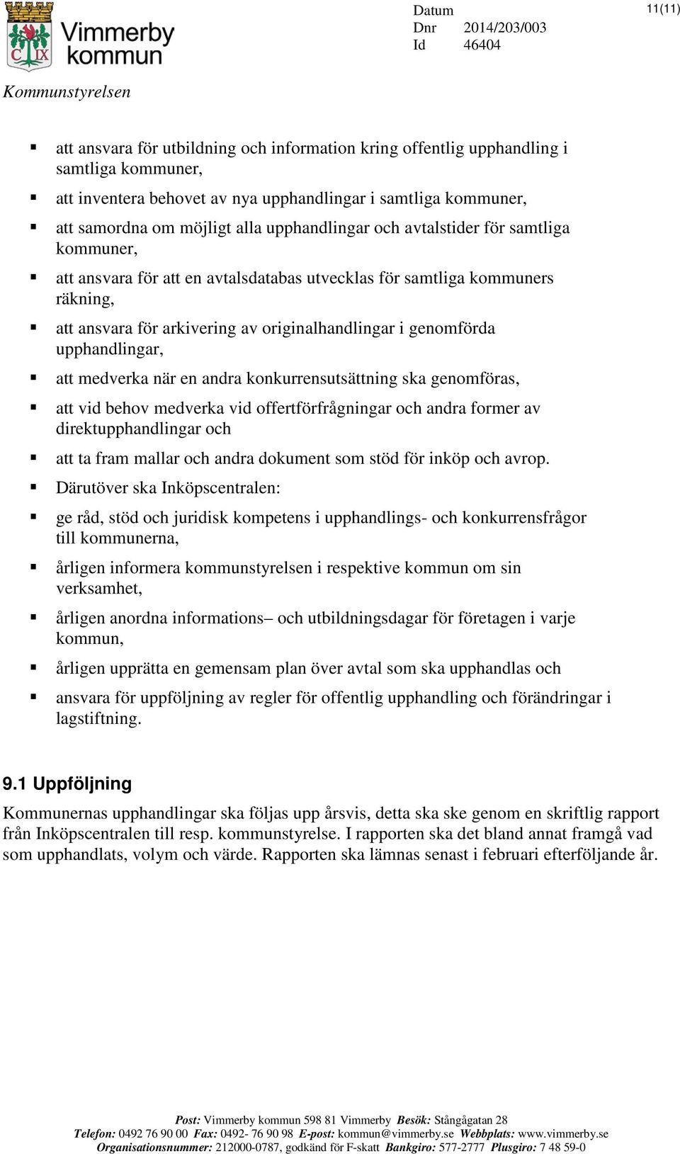 upphandlingar, att medverka när en andra konkurrensutsättning ska genomföras, att vid behov medverka vid offertförfrågningar och andra former av direktupphandlingar och att ta fram mallar och andra