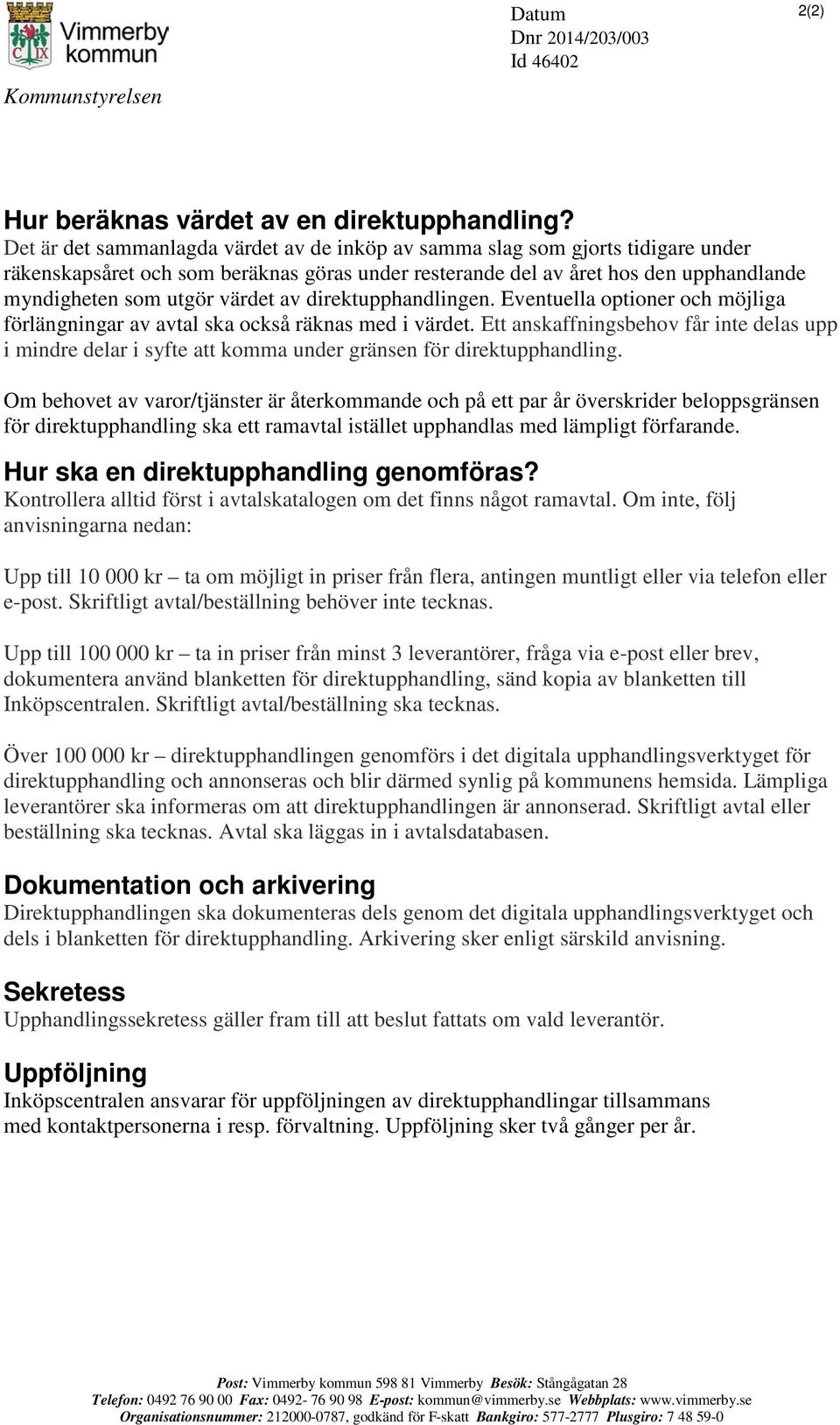 av direktupphandlingen. Eventuella optioner och möjliga förlängningar av avtal ska också räknas med i värdet.