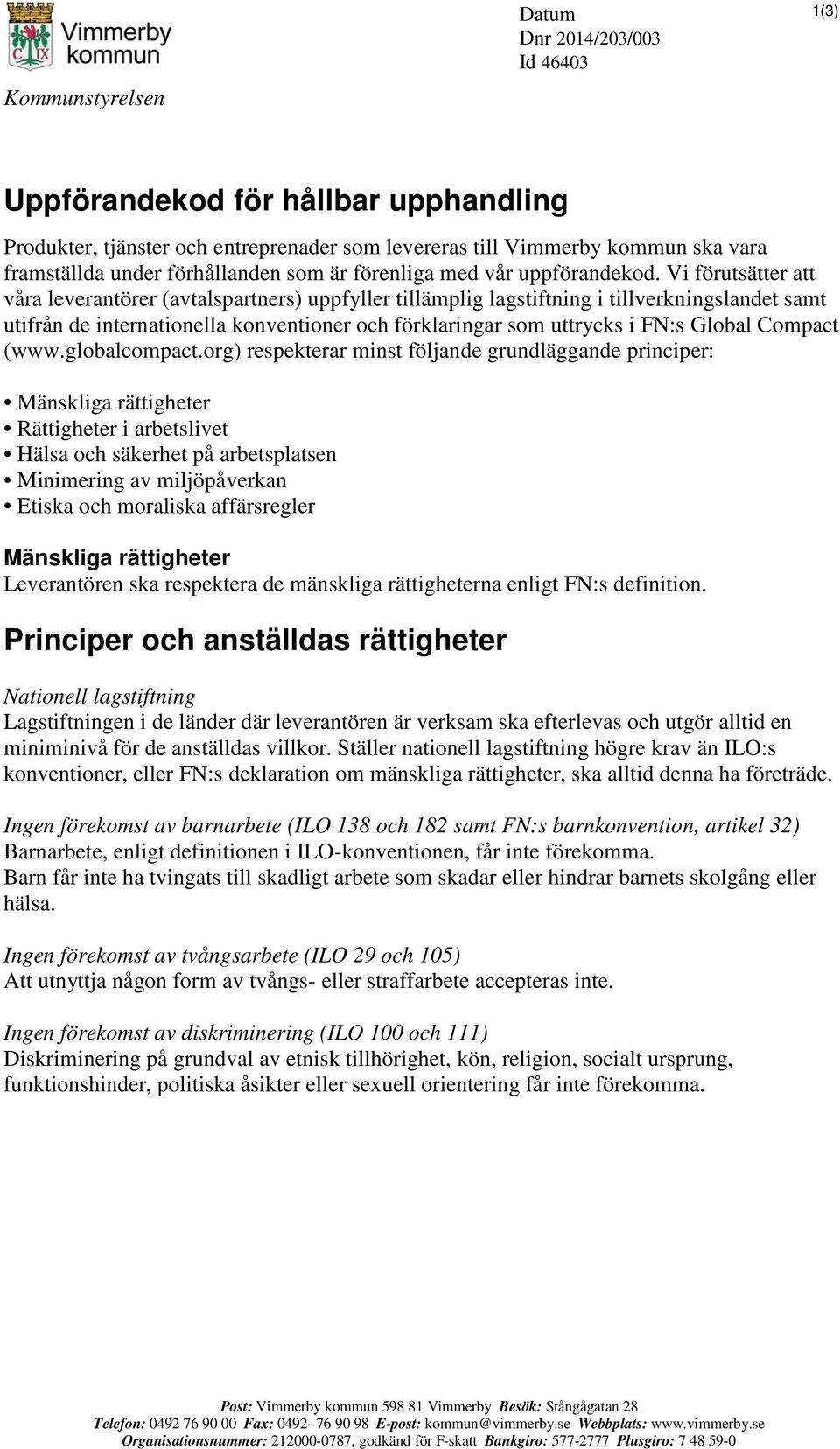 Vi förutsätter att våra leverantörer (avtalspartners) uppfyller tillämplig lagstiftning i tillverkningslandet samt utifrån de internationella konventioner och förklaringar som uttrycks i FN:s Global