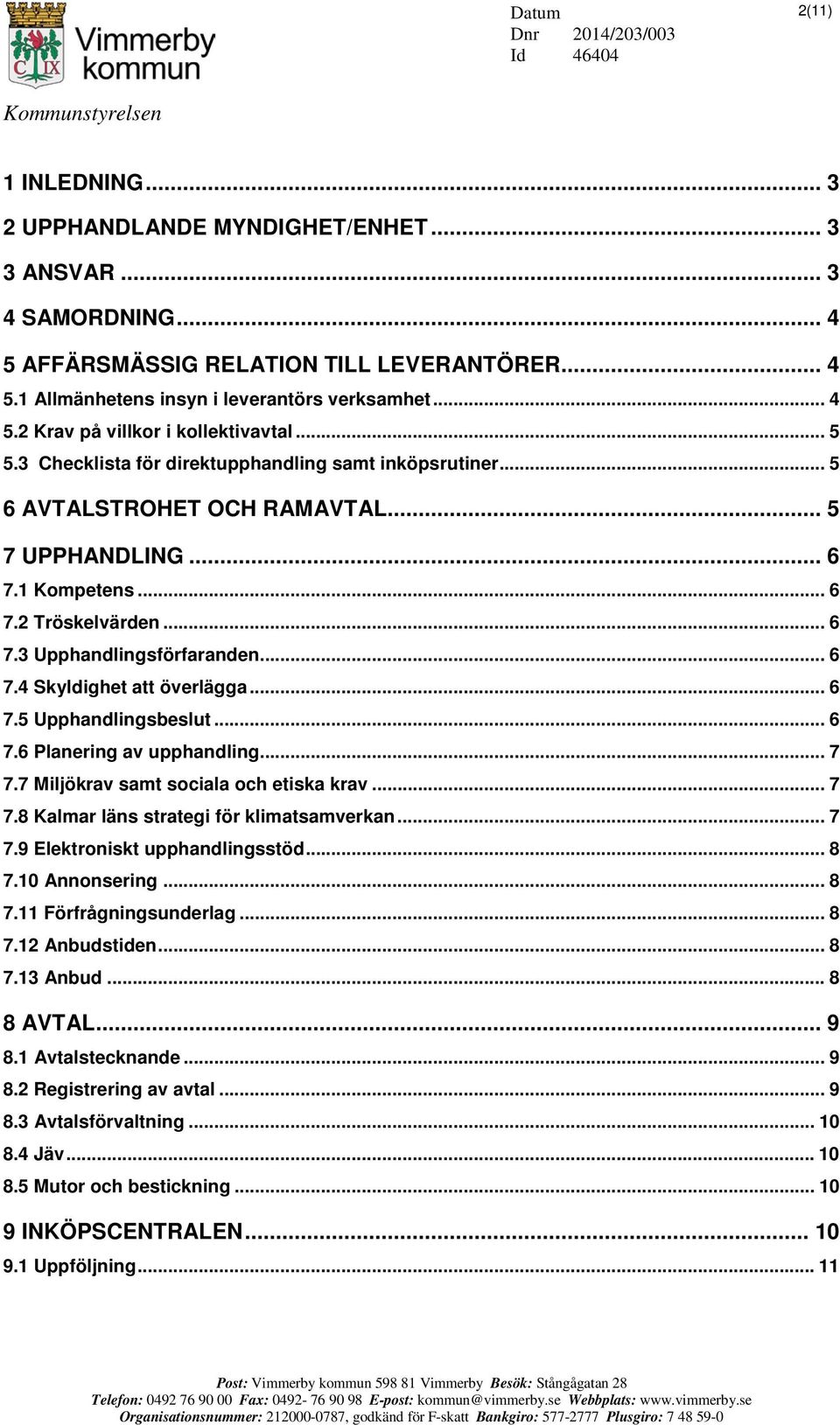 .. 6 7.5 Upphandlingsbeslut... 6 7.6 Planering av upphandling... 7 7.7 Miljökrav samt sociala och etiska krav... 7 7.8 Kalmar läns strategi för klimatsamverkan... 7 7.9 Elektroniskt upphandlingsstöd.