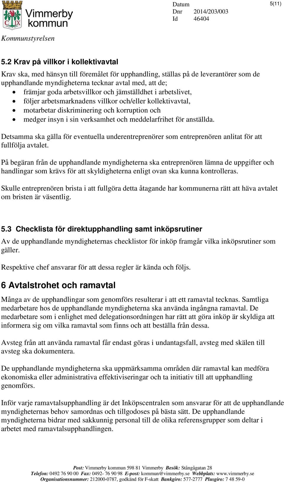 arbetsvillkor och jämställdhet i arbetslivet, följer arbetsmarknadens villkor och/eller kollektivavtal, motarbetar diskriminering och korruption och medger insyn i sin verksamhet och meddelarfrihet