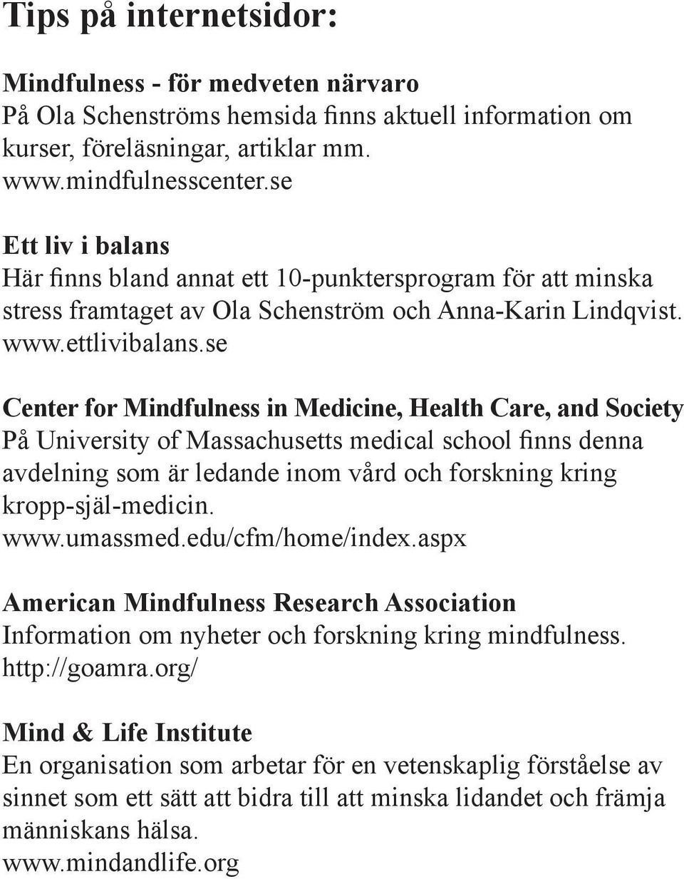 se Center for Mindfulness in Medicine, Health Care, and Society På University of Massachusetts medical school finns denna avdelning som är ledande inom vård och forskning kring kropp-själ-medicin.