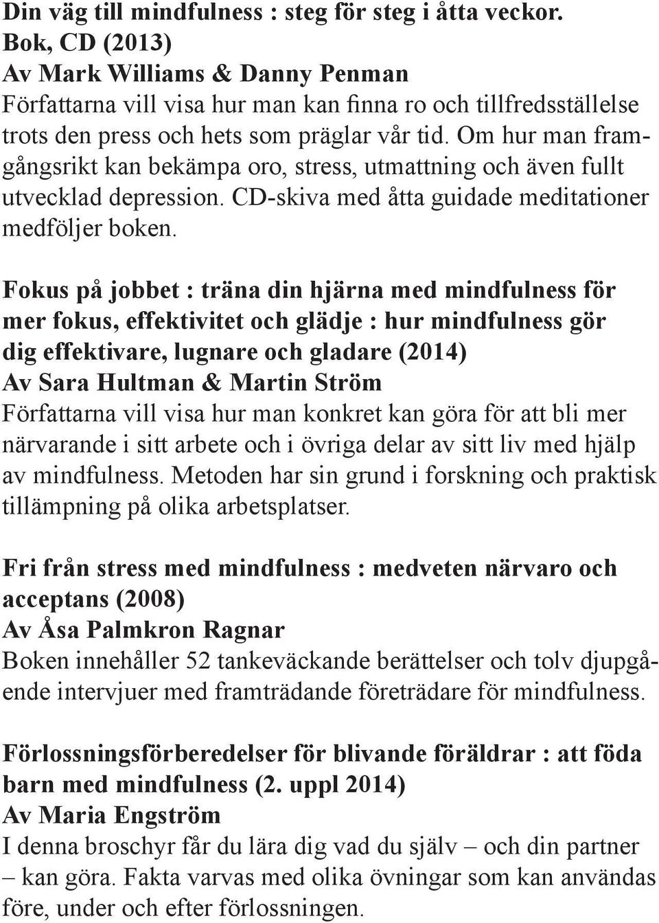 Om hur man framgångsrikt kan bekämpa oro, stress, utmattning och även fullt utvecklad depression. CD-skiva med åtta guidade meditationer medföljer boken.