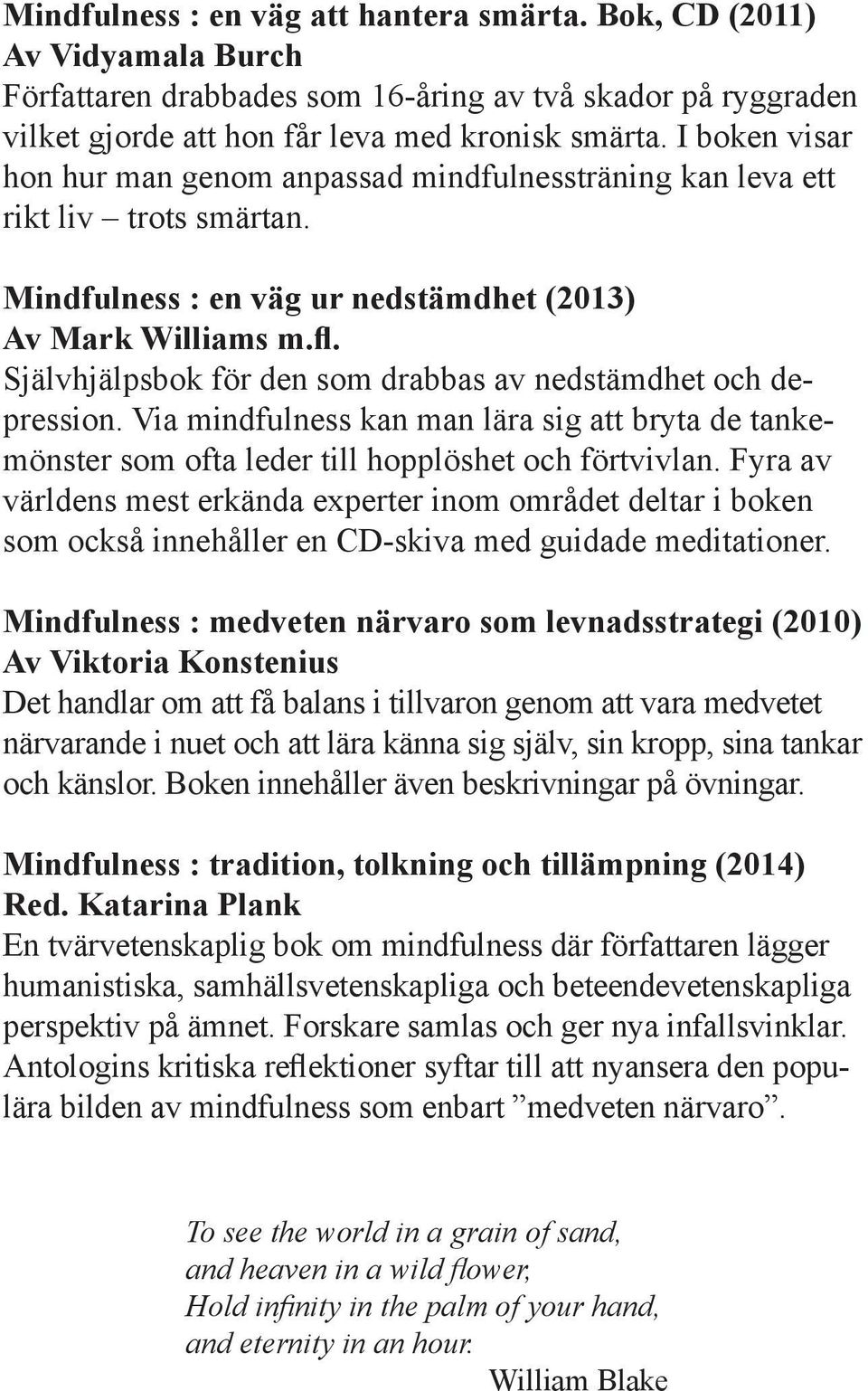 Självhjälpsbok för den som drabbas av nedstämdhet och depression. Via mindfulness kan man lära sig att bryta de tankemönster som ofta leder till hopplöshet och förtvivlan.