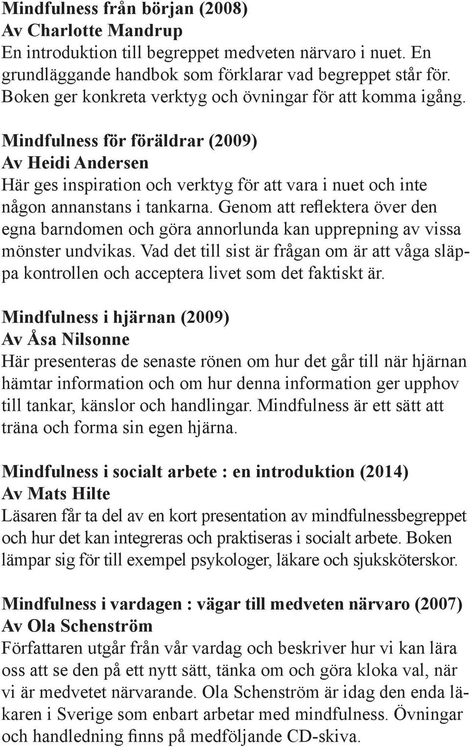 Mindfulness för föräldrar (2009) Av Heidi Andersen Här ges inspiration och verktyg för att vara i nuet och inte någon annanstans i tankarna.