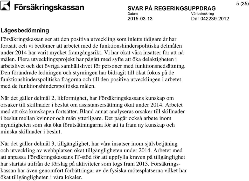 Flera utvecklingsprojekt har pågått med syfte att öka delaktigheten i arbetslivet och det övriga samhällslivet för personer med funktionsnedsättning.