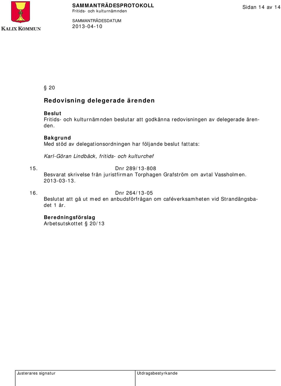 Dnr 289/13-808 Besvarat skrivelse från juristfirman Torphagen Grafström om avtal Vassholmen. 2013-03-13. 16.