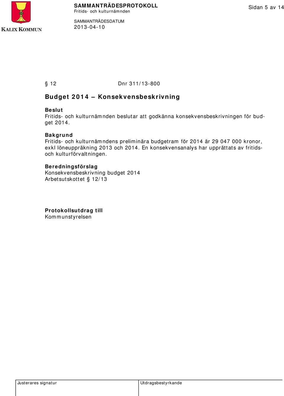 s preliminära budgetram för 2014 är 29 047 000 kronor, exkl löneuppräkning 2013 och 2014.