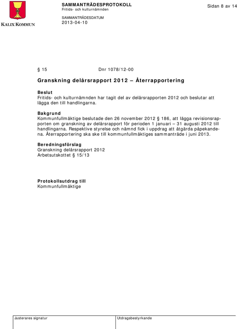 Kommunfullmäktige beslutade den 26 november 2012 186, att lägga revisionsrapporten om granskning av delårsrapport för perioden 1 januari 31