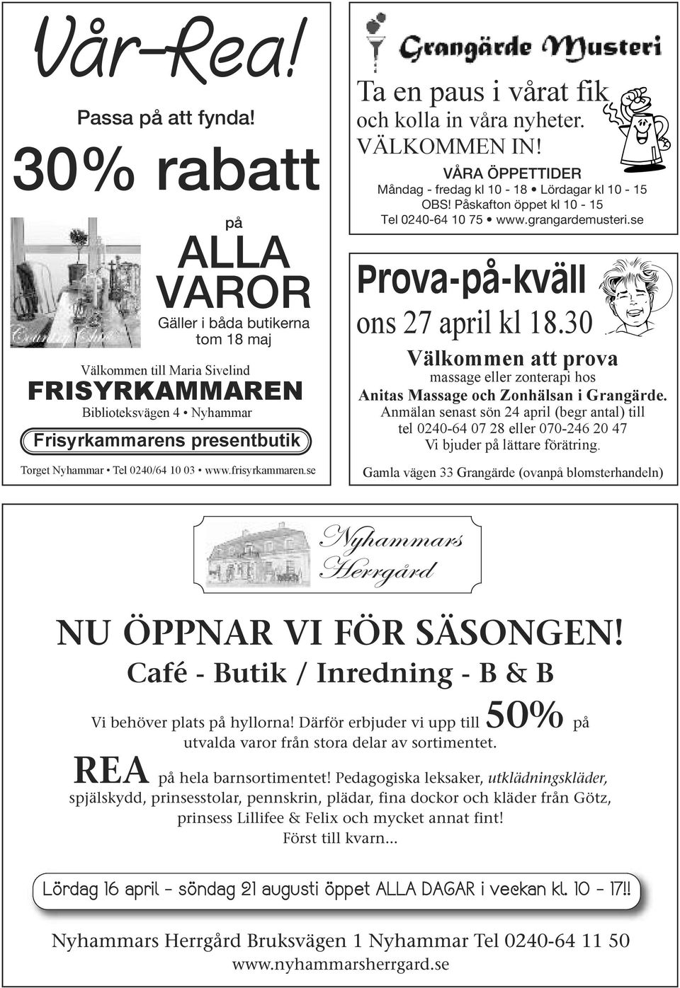 frisyrkammaren.se Ta en paus i vårat fik och kolla in våra nyheter. VÄLKOMMEN IN! VÅRA ÖPPETTIDER Måndag - fredag kl 10-18 Lördagar kl 10-15 OBS! Påskafton öppet kl 10-15 Tel 0240-64 10 75 www.