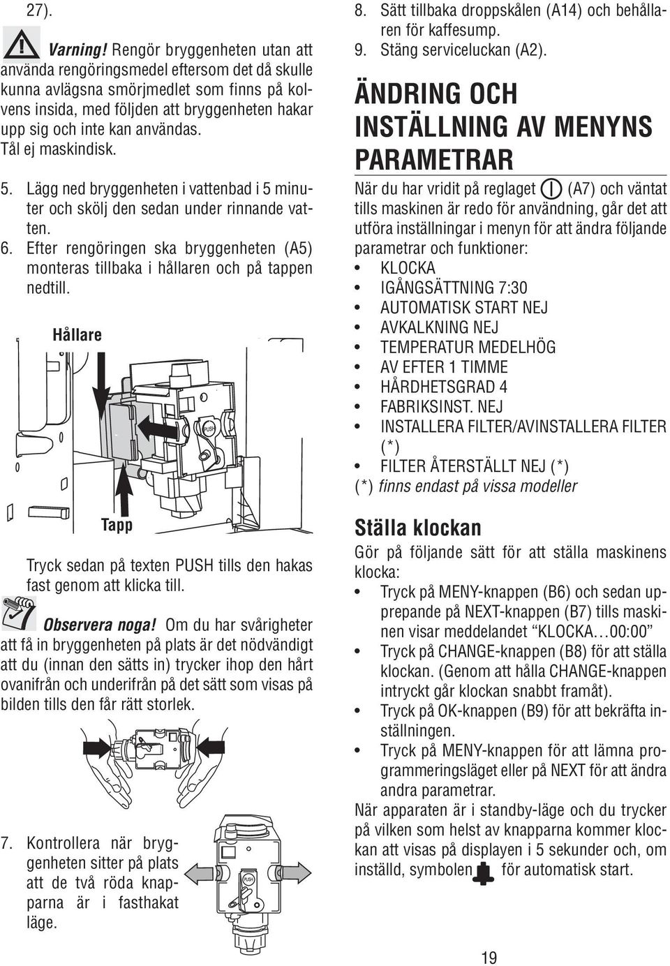 Tål ej maskindisk. 5. Lägg ned bryggenheten i vattenbad i 5 minuter och skölj den sedan under rinnande vatten. 6.