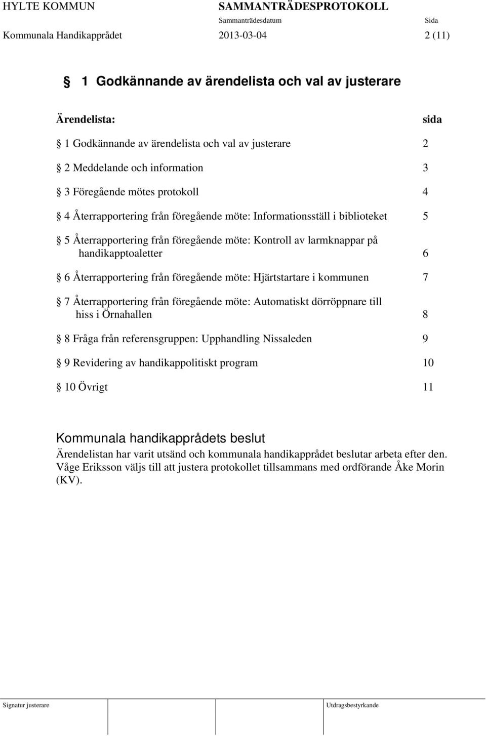 Återrapportering från föregående möte: Hjärtstartare i kommunen 7 7 Återrapportering från föregående möte: Automatiskt dörröppnare till hiss i Örnahallen 8 8 Fråga från referensgruppen: Upphandling