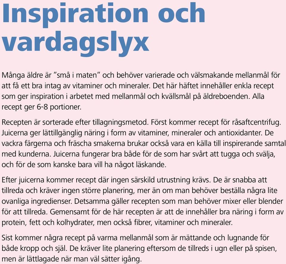 Först kommer recept för råsaftcentrifug. Juicerna ger lättillgänglig näring i form av vitaminer, mineraler och antioxidanter.