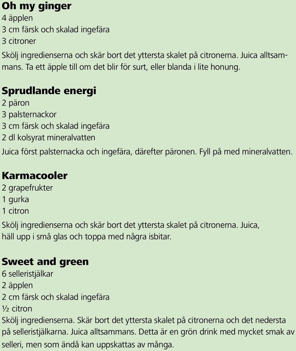 Sprudlande energi 2 päron 3 palsternackor 3 cm färsk och skalad ingefära 2 dl kolsyrat mineralvatten Juica först palsternacka och ingefära, därefter päronen. Fyll på med mineralvatten.