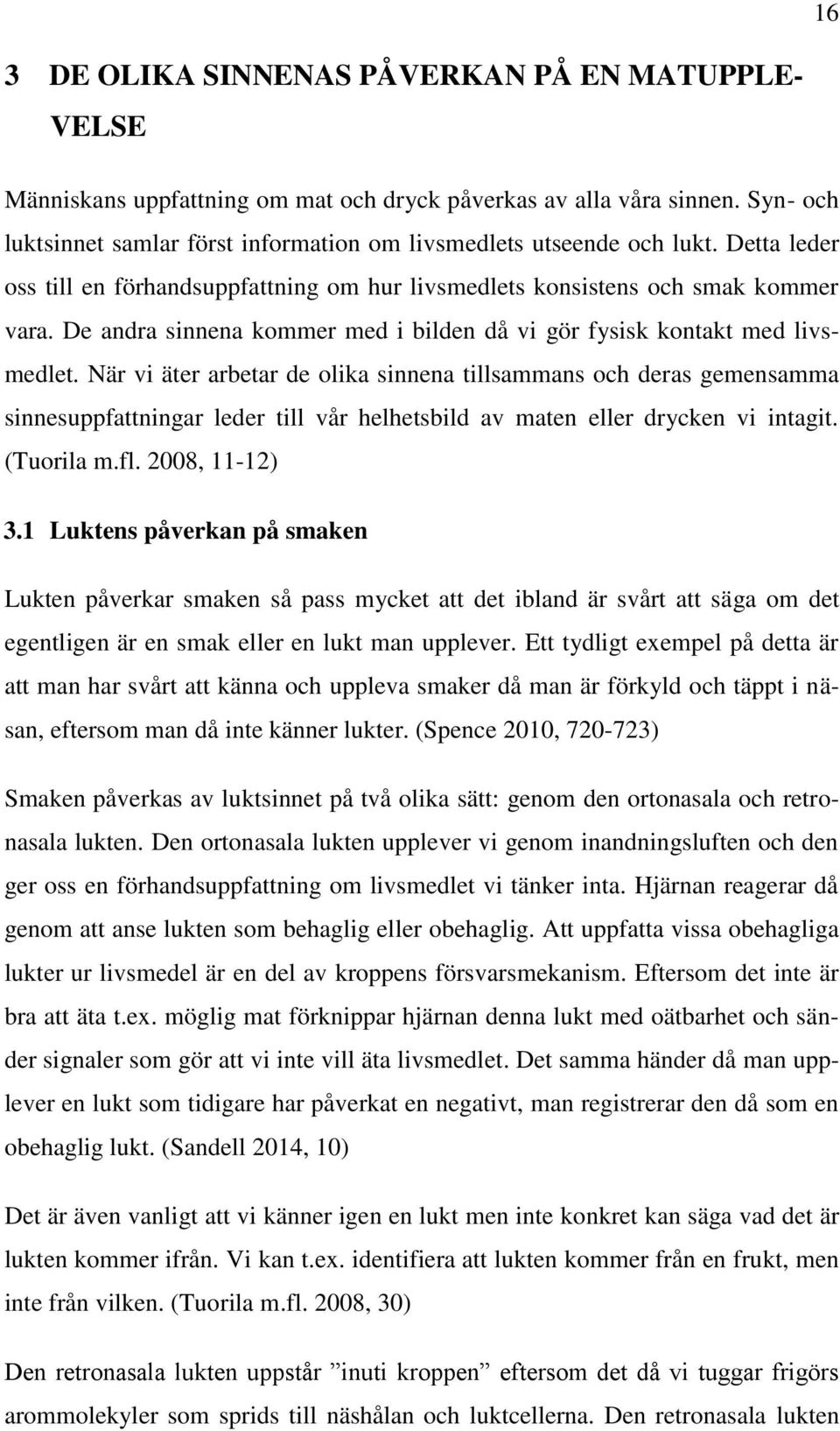 De andra sinnena kommer med i bilden då vi gör fysisk kontakt med livsmedlet.