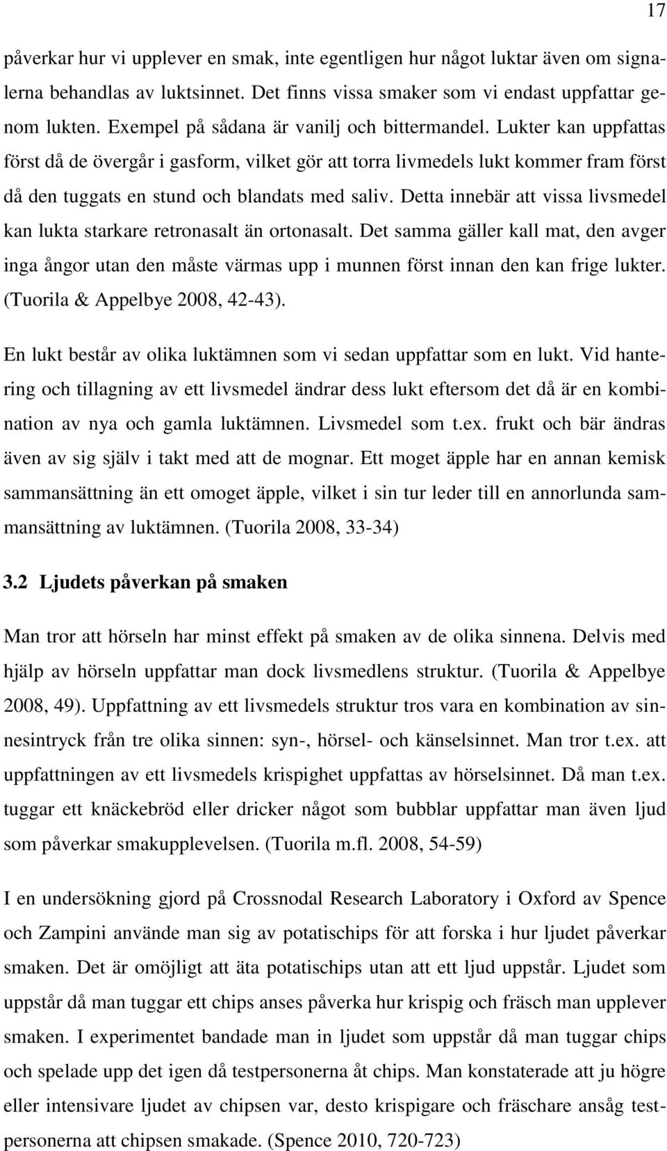 Detta innebär att vissa livsmedel kan lukta starkare retronasalt än ortonasalt. Det samma gäller kall mat, den avger inga ångor utan den måste värmas upp i munnen först innan den kan frige lukter.