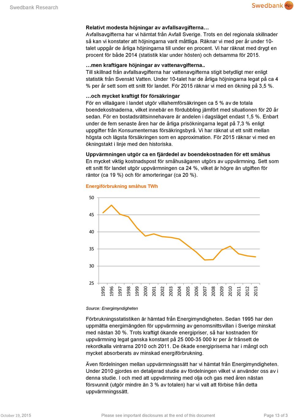 men kraftigare höjningar av vattenavgifterna.. Till skillnad från avfallsavgifterna har vattenavgifterna stigit betydligt mer enligt statistik från Svenskt Vatten.