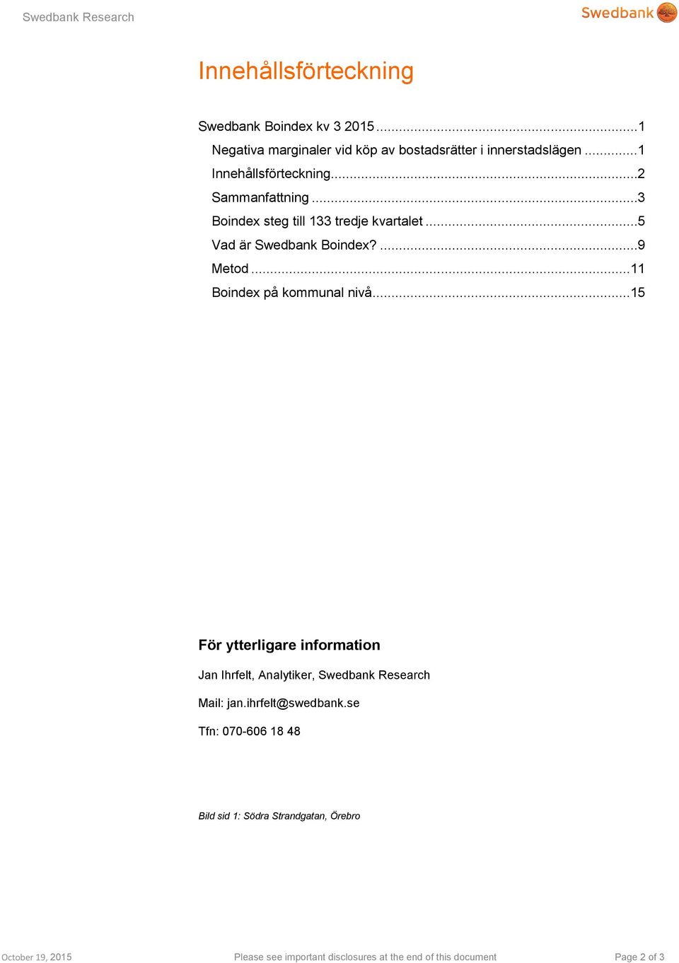 .. 11 på kommunal nivå... 15 För ytterligare information Jan Ihrfelt, Analytiker, Swedbank Research Mail: jan.