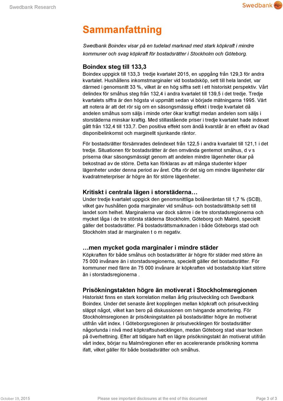 Hushållens inkomstmarginaler vid bostadsköp, sett till hela landet, var därmed i genomsnitt 33 %, vilket är en hög siffra sett i ett historiskt perspektiv.