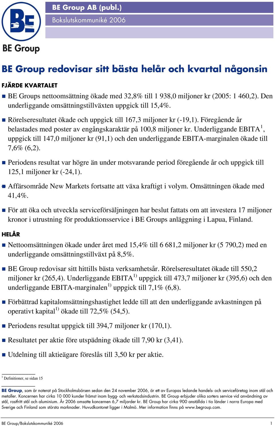 Föregående år belastades med poster av engångskaraktär på 100,8 miljoner kr. Underliggande EBITA 1, uppgick till 147,0 miljoner kr (91,1) och den underliggande EBITA-marginalen ökade till 7,6% (6,2).