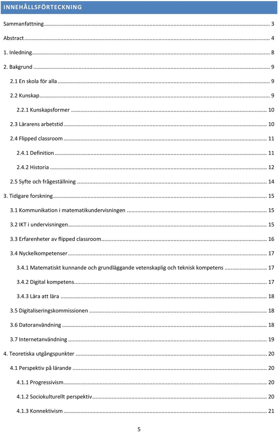 .. 16 3.4 Nyckelkompetenser... 17 3.4.1 Matematiskt kunnande och grundläggande vetenskaplig och teknisk kompetens... 17 3.4.2 Digital kompetens... 17 3.4.3 Lära att lära... 18 3.