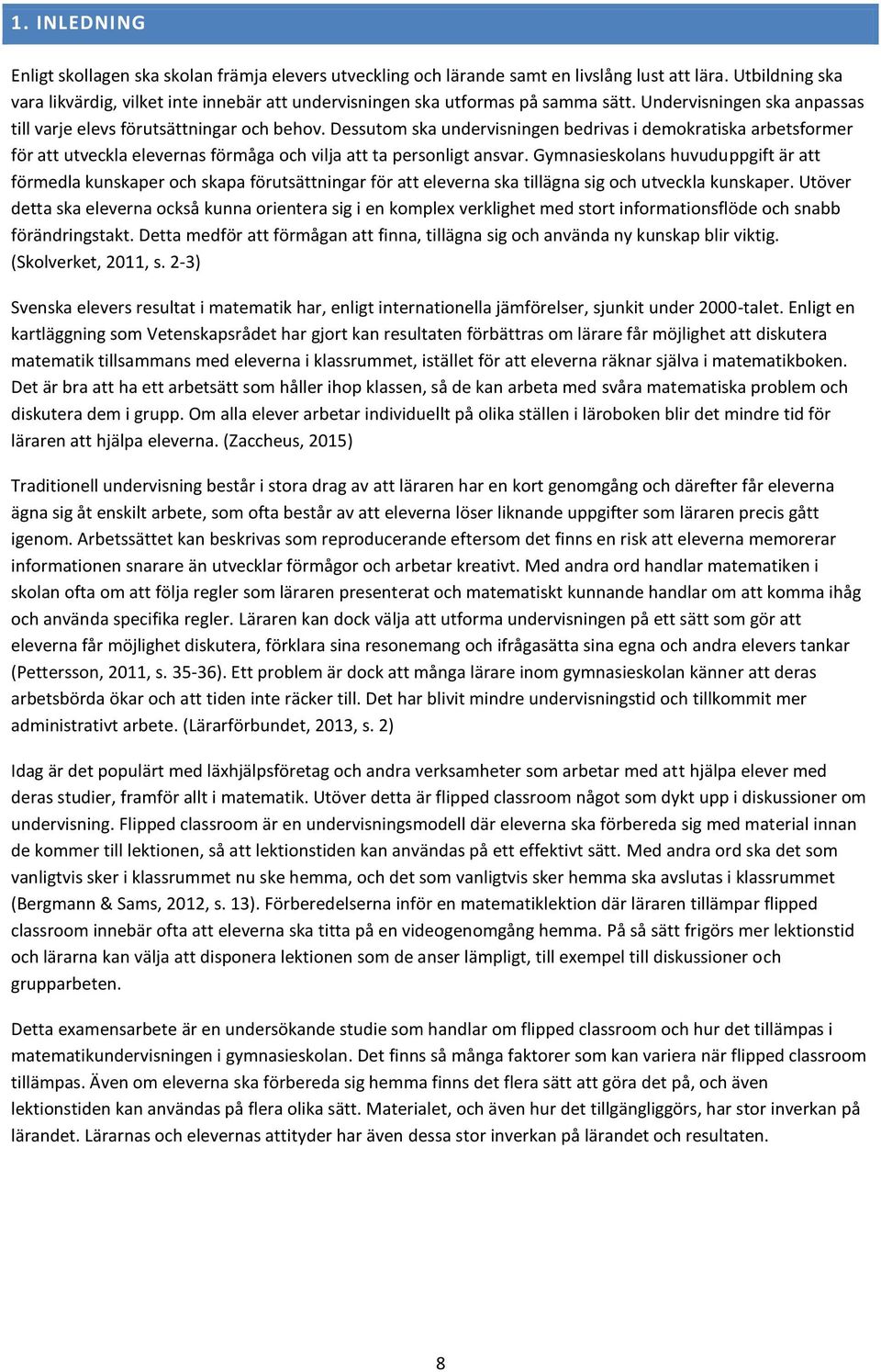 Dessutom ska undervisningen bedrivas i demokratiska arbetsformer för att utveckla elevernas förmåga och vilja att ta personligt ansvar.