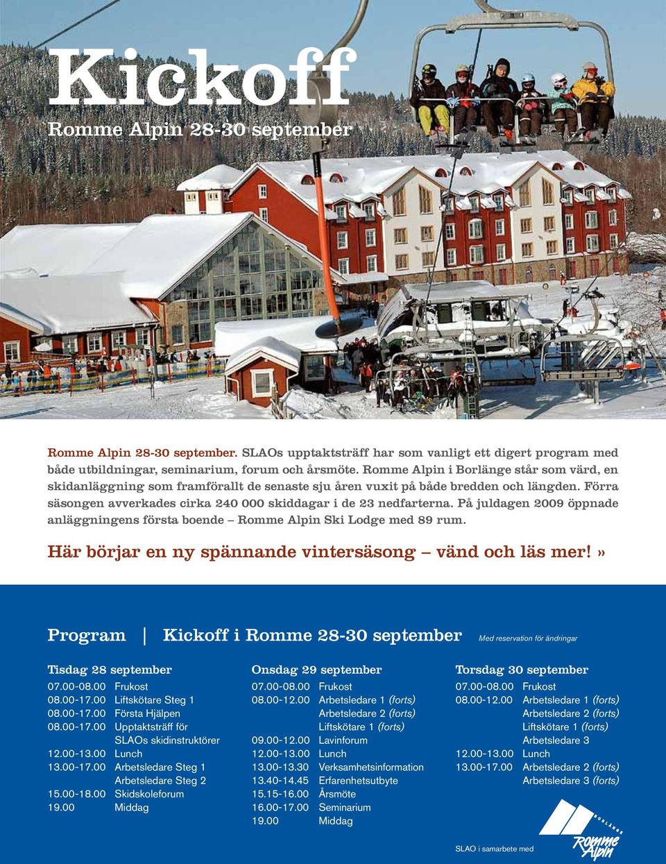 På juldagen 2009 öppnade anläggningens första boende Romme Alpin Ski Lodge med 89 rum. Här börjar en ny spännande vintersäsong vänd och läs mer!
