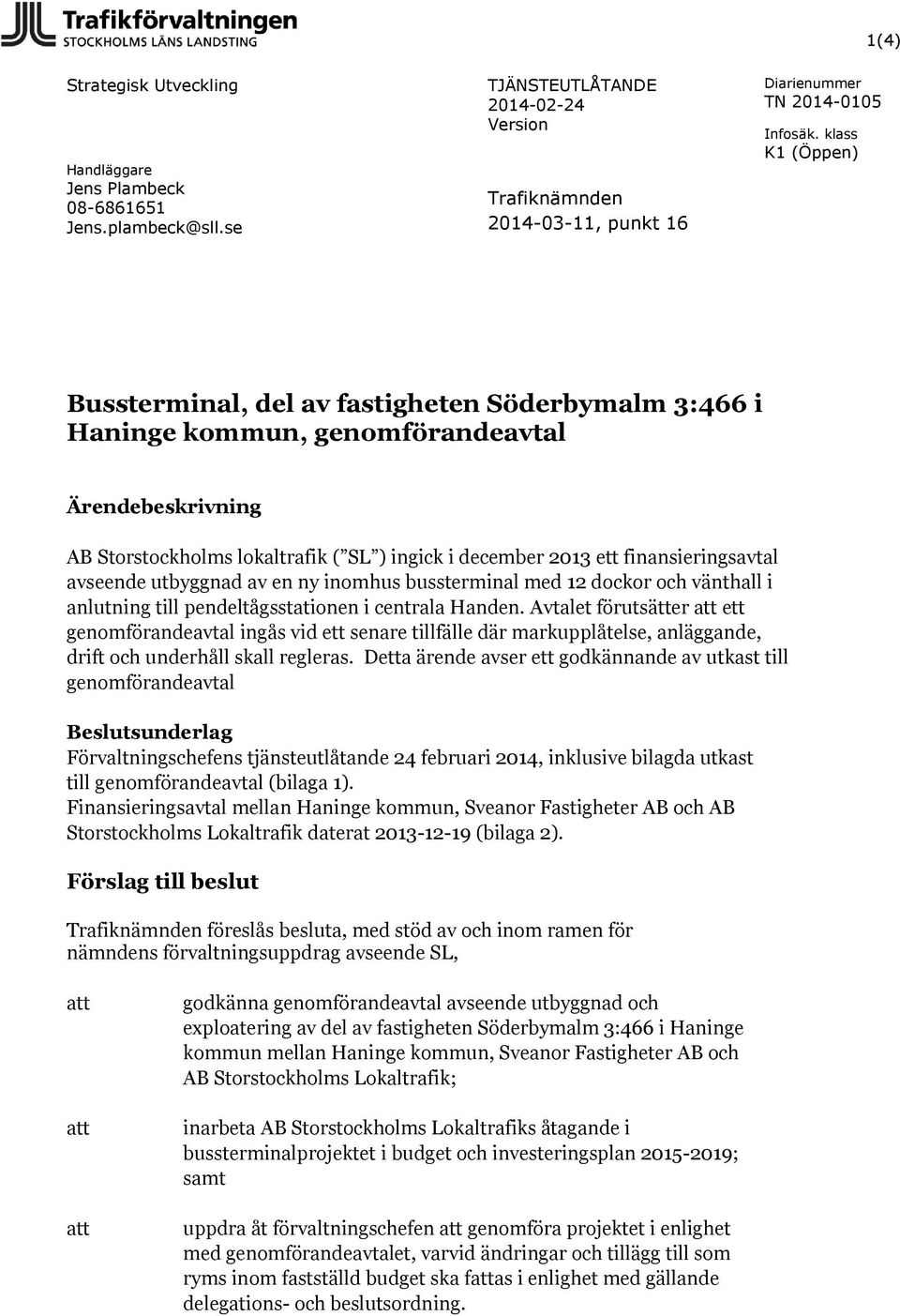 finansieringsavtal avseende utbyggnad av en ny inomhus bussterminal med 12 dockor och vänthall i anlutning till pendeltågsstationen i centrala Handen.