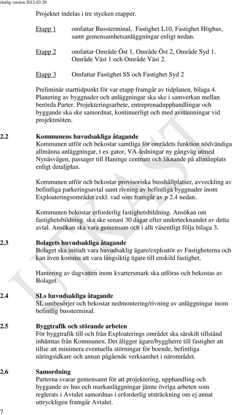 Etapp 3 Omfattar Fastighet SS och Fastighet Syd 2 Preliminär starttidpunkt för var etapp framgår av tidplanen, bilaga 4.