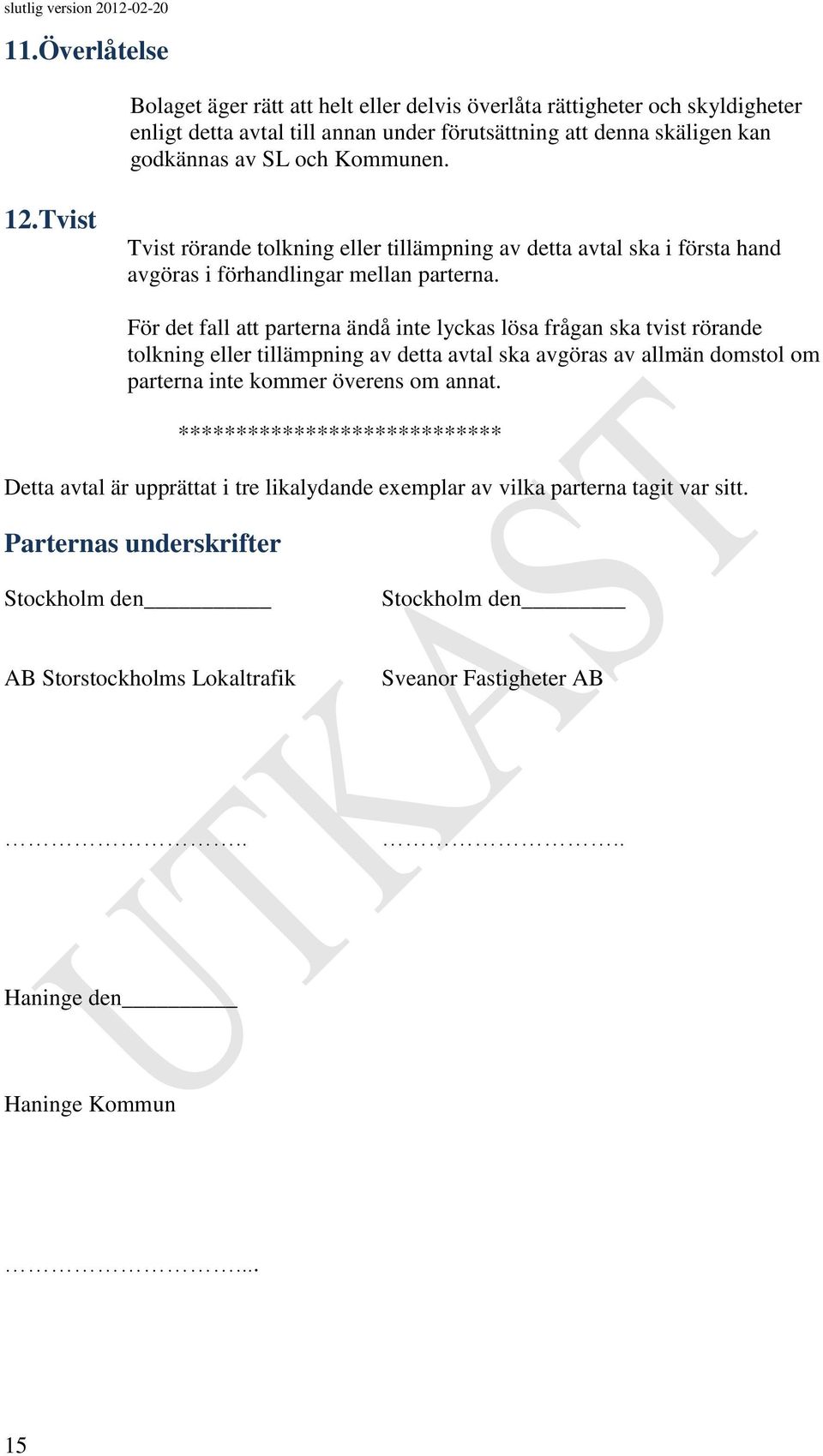 För det fall att parterna ändå inte lyckas lösa frågan ska tvist rörande tolkning eller tillämpning av detta avtal ska avgöras av allmän domstol om parterna inte kommer överens om annat.