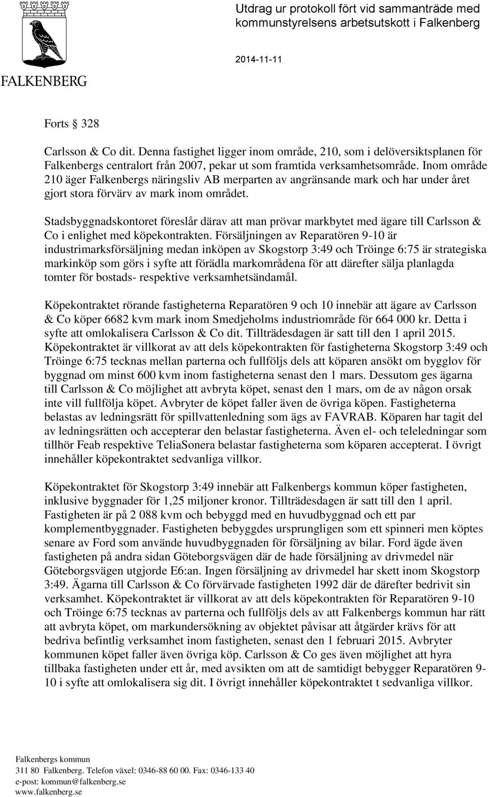 Inom område 210 äger Falkenbergs näringsliv AB merparten av angränsande mark och har under året gjort stora förvärv av mark inom området.