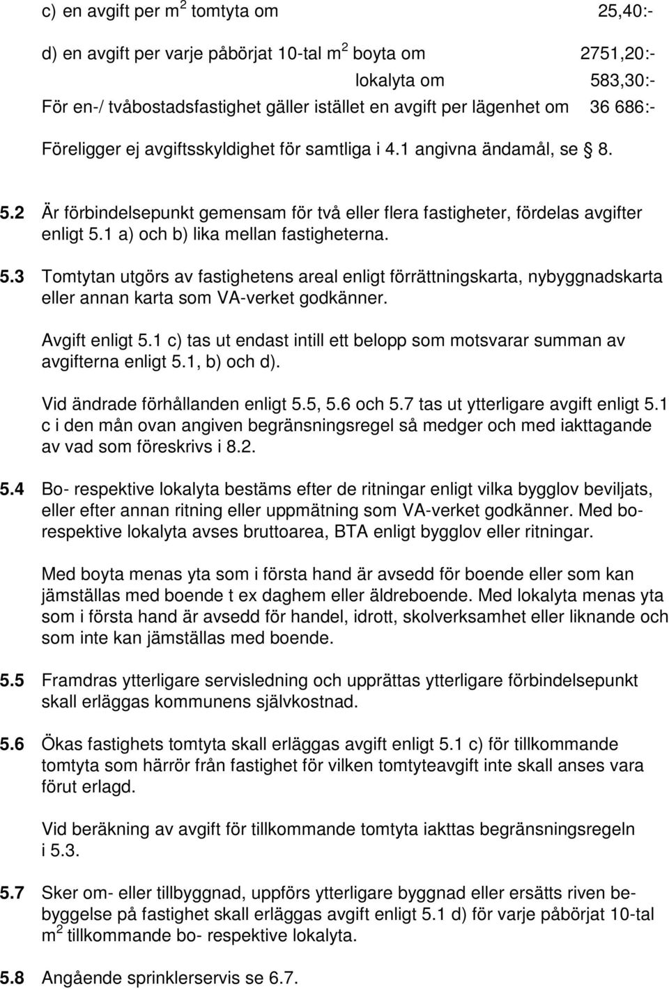 1 a) och b) lika mellan fastigheterna. 5.3 Tomtytan utgörs av fastighetens areal enligt förrättningskarta, nybyggnadskarta eller annan karta som VA-verket godkänner. Avgift enligt 5.