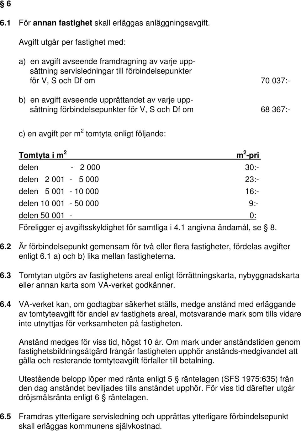 uppsättning förbindelsepunkter för V, S och Df om 68 367:- c) en avgift per m 2 tomtyta enligt följande: Tomtyta i m 2 m 2 -pri delen - 2 000 30:- delen 2 001-5 000 23:- delen 5 001-10 000 16:- delen