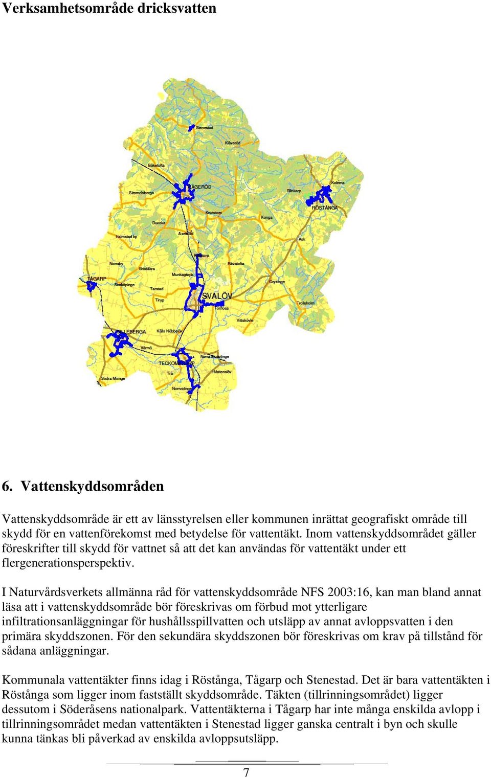 Inom vattenskyddsområdet gäller föreskrifter till skydd för vattnet så att det kan användas för vattentäkt under ett flergenerationsperspektiv.