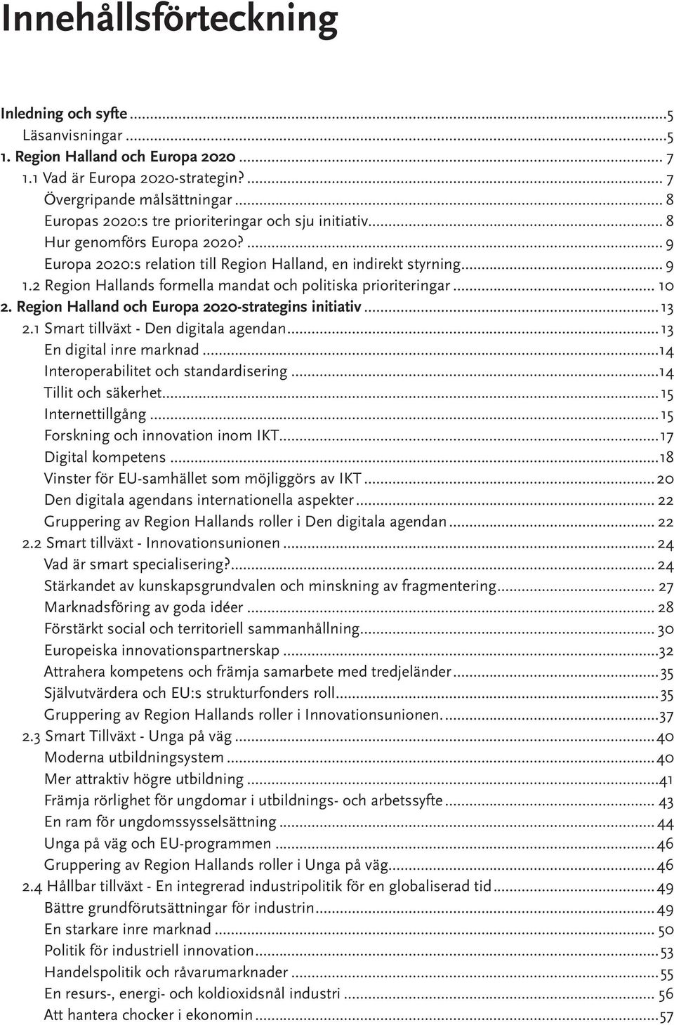 2 Region Hallands formella mandat och politiska prioriteringar... 10 2. Region Halland och Europa 2020-strategins initiativ...13 2.1 Smart tillväxt - Den digitala agendan...13 En digital inre marknad.