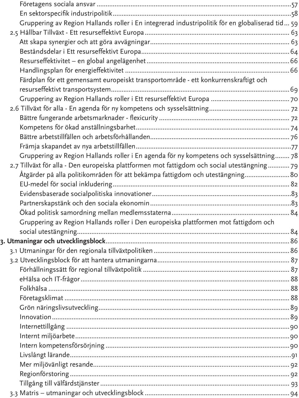 ..66 Handlingsplan för energieffektivitet...66 Färdplan för ett gemensamt europeiskt transportområde - ett konkurrenskraftigt och resurseffektivt transportsystem.