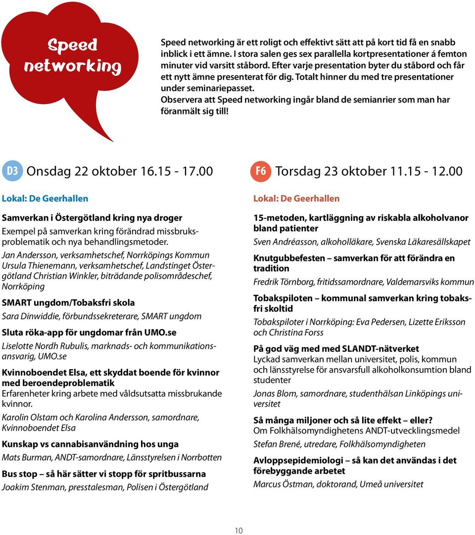 Observera att Speed networking ingår bland de semianrier som man har föranmält sig till! D3 Onsdag 22 oktober 16.15-17.00 F6 Torsdag 23 oktober 11.15-12.