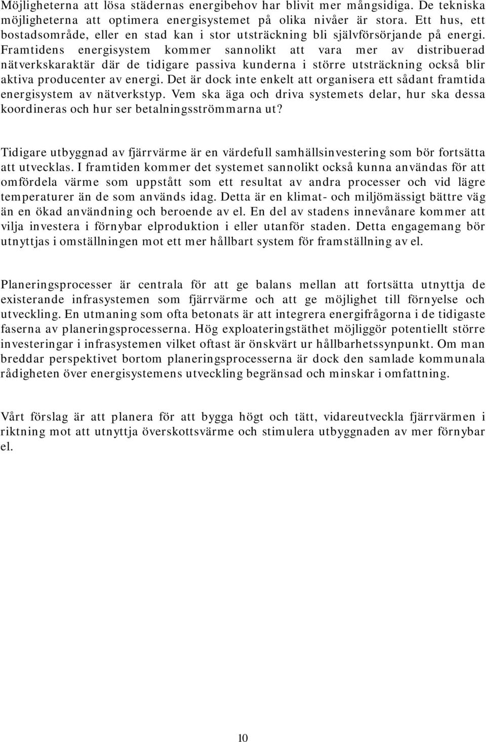 Framtidens energisystem kommer sannolikt att vara mer av distribuerad nätverkskaraktär där de tidigare passiva kunderna i större utsträckning också blir aktiva producenter av energi.