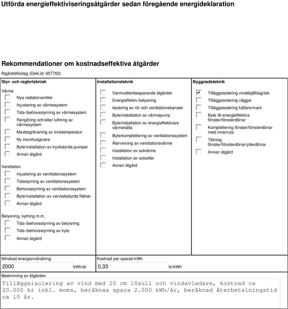 innetemperatur Ny inomhusgivare Byte/installation av tryckstyrda pumpar Injustering av ventilationssystem Tidsstyrning av ventilationssystem Behovsstyrning av ventilationssystem Byte/installation av