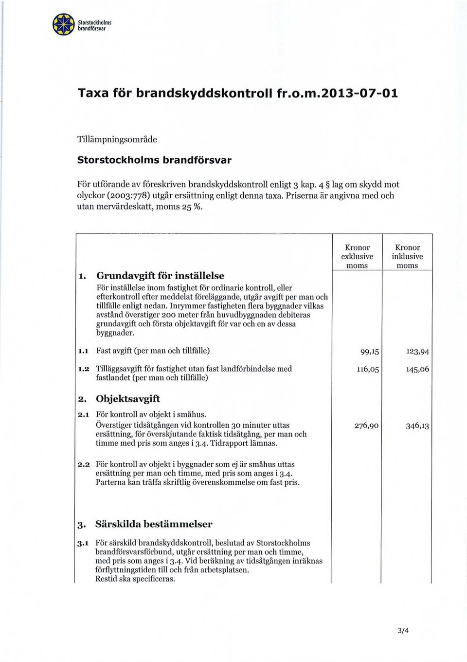 Grundavgift för inställelse För inställelse inom fastighet för ordinarie kontroll, eller efterkontroll efter meddelat föreläggande, utgår avgift per man och tillfälle enligt nedan.